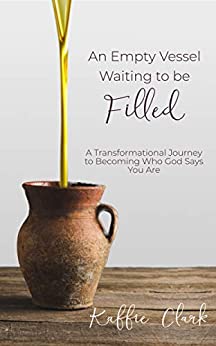 An Empty Vessel Waiting to be Filled by Dr. Kaffie Clark